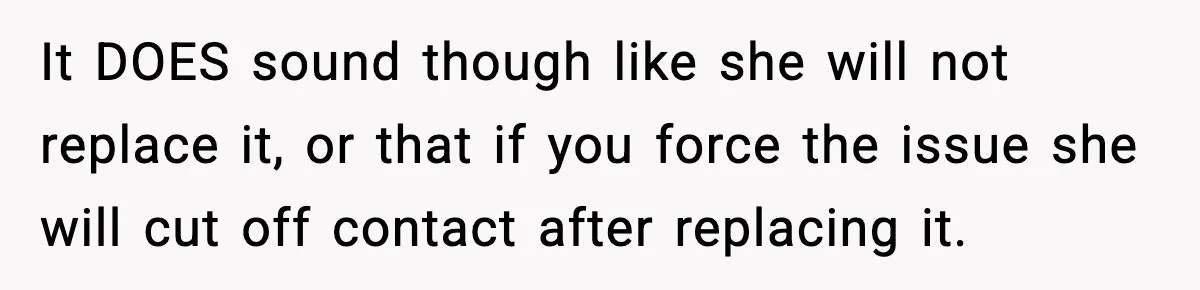 It DOES sound though like she will not replace it, or that if you force the issue she will cut off contact after replacing it.