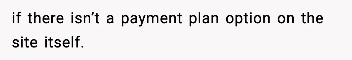 if there isn’t a payment plan option on the site itself.