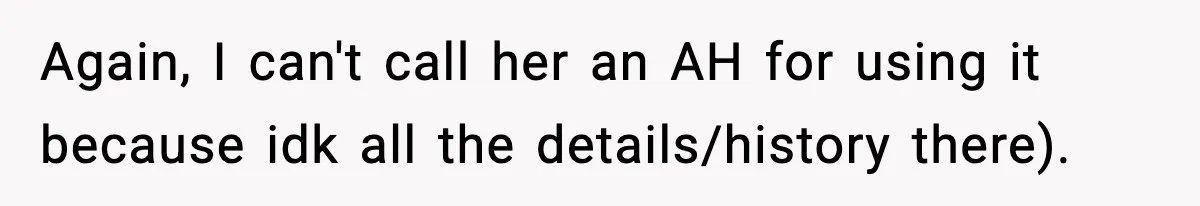 Again, I can't call her an AH for using it because idk all the details/history there).