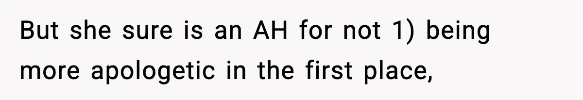 But she sure is an AH for not 1) being more apologetic in the first place,