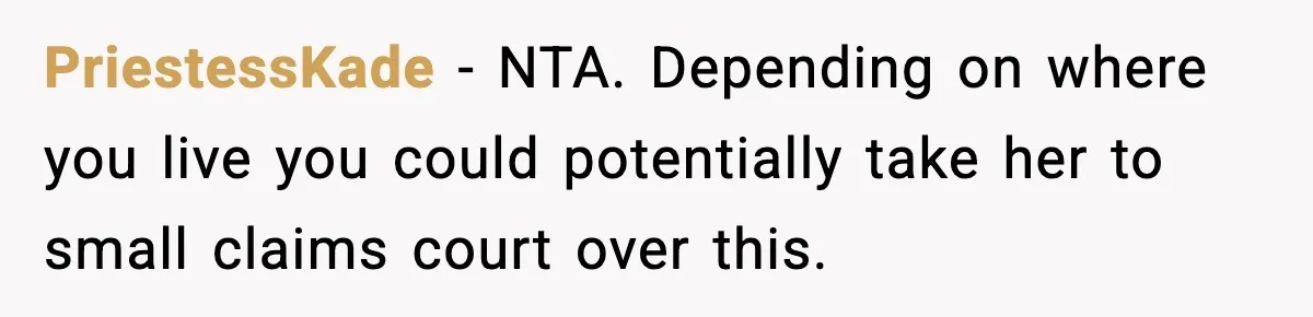 PriestessKade − NTA. Depending on where you live you could potentially take her to small claims court over this.