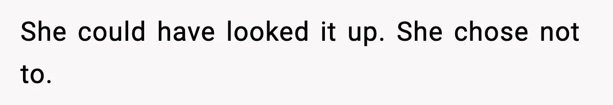 She could have looked it up. She chose not to.