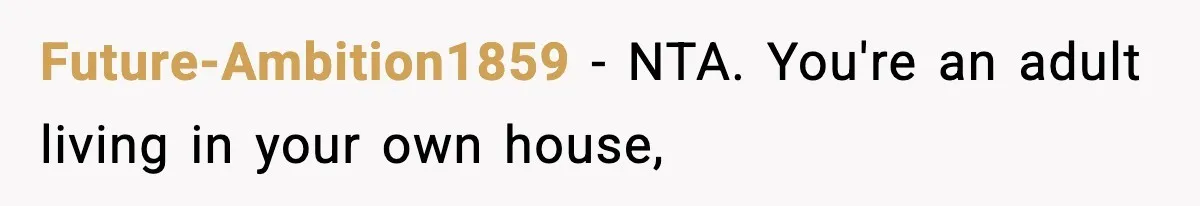 Future-Ambition1859 − NTA. You're an adult living in your own house,
