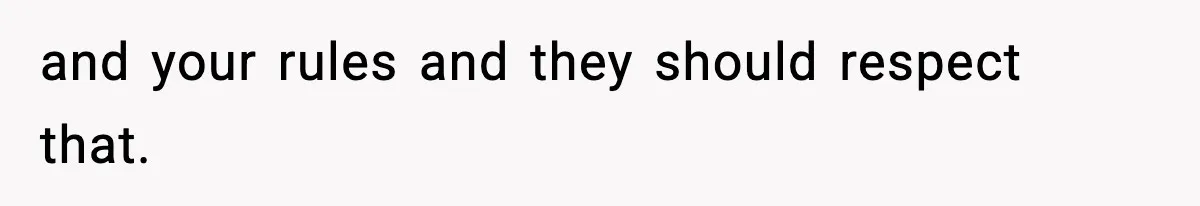 and your rules and they should respect that.