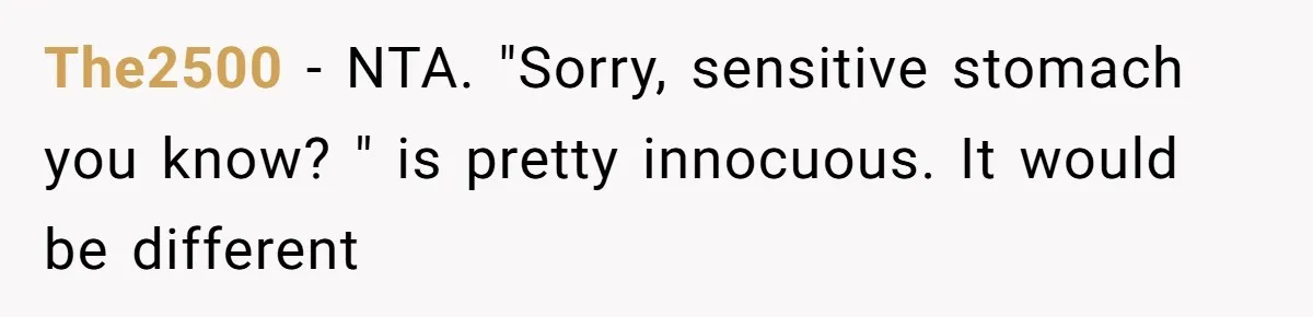 The2500 − NTA. "Sorry, sensitive stomach you know? " is pretty innocuous. It would be different