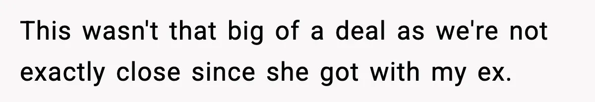 This wasn't that big of a deal as we're not exactly close since she got with my ex.