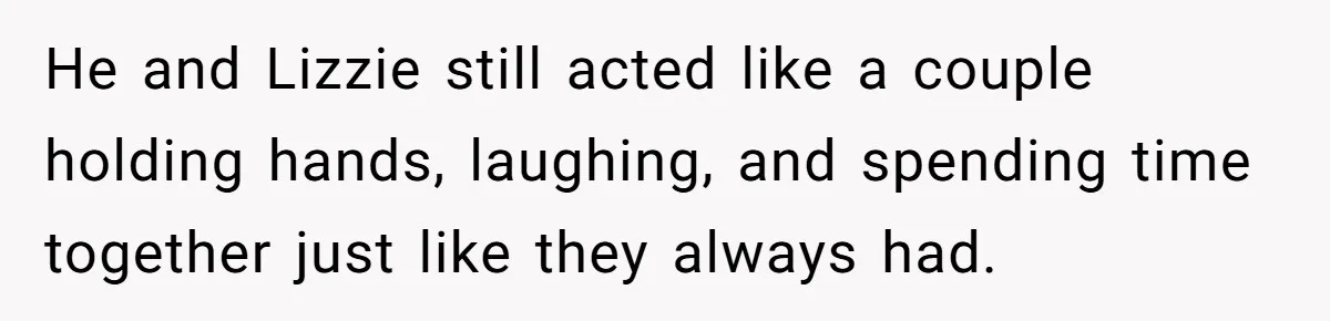 He and Lizzie still acted like a couple holding hands, laughing, and spending time together just like they always had.
