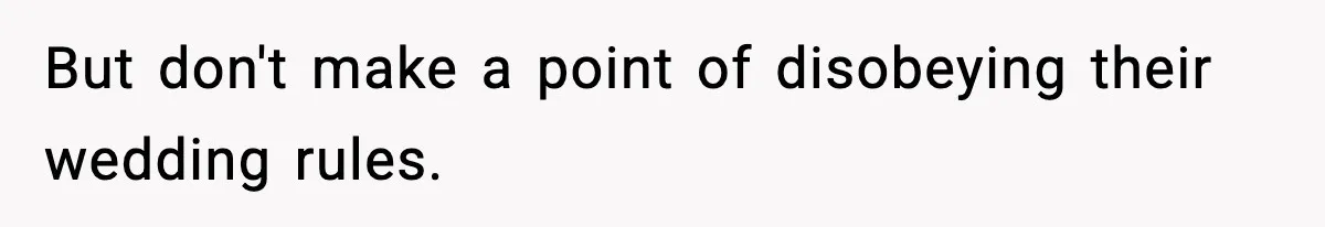 But don't make a point of disobeying their wedding rules.