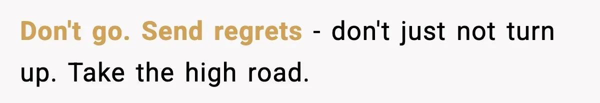 Don't go. Send regrets - don't just not turn up. Take the high road.