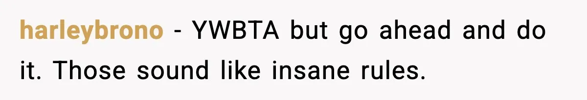 harleybrono − YWBTA but go ahead and do it. Those sound like insane rules.