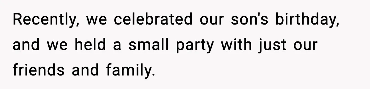 Recently, we celebrated our son's birthday, and we held a small party with just our friends and family.