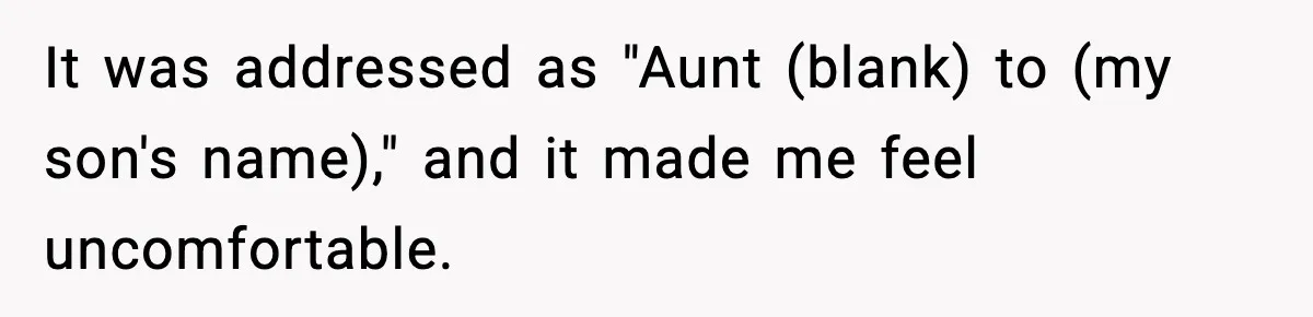 It was addressed as "Aunt (blank) to (my son's name)," and it made me feel uncomfortable.