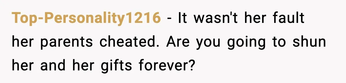 Top-Personality1216 - It wasn't her fault her parents cheated. Are you going to shun her and her gifts forever?