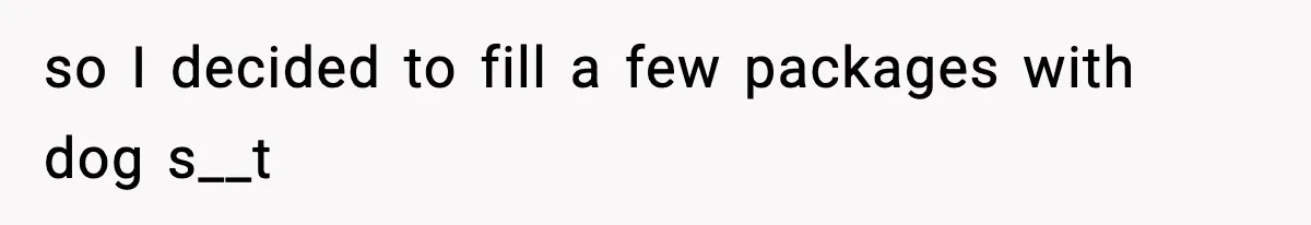 so I decided to fill a few packages with dog s__t