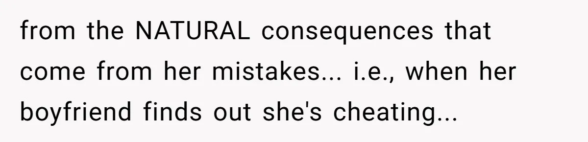 from the NATURAL consequences that come from her mistakes... i.e., when her boyfriend finds out she's cheating...