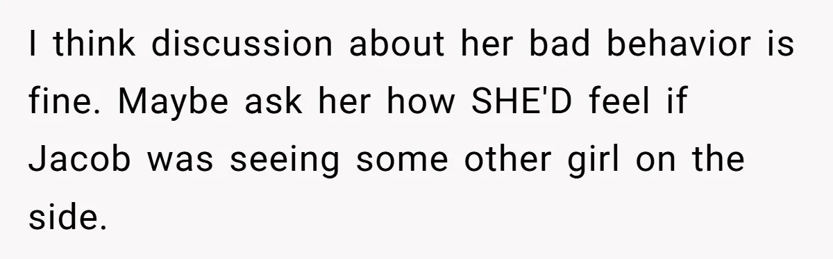 I think discussion about her bad behavior is fine. Maybe ask her how SHE'D feel if Jacob was seeing some other girl on the side.
