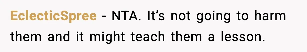 EclecticSpree − NTA. It’s not going to harm them and it might teach them a lesson.