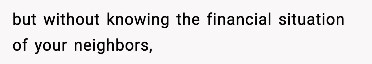 but without knowing the financial situation of your neighbors,
