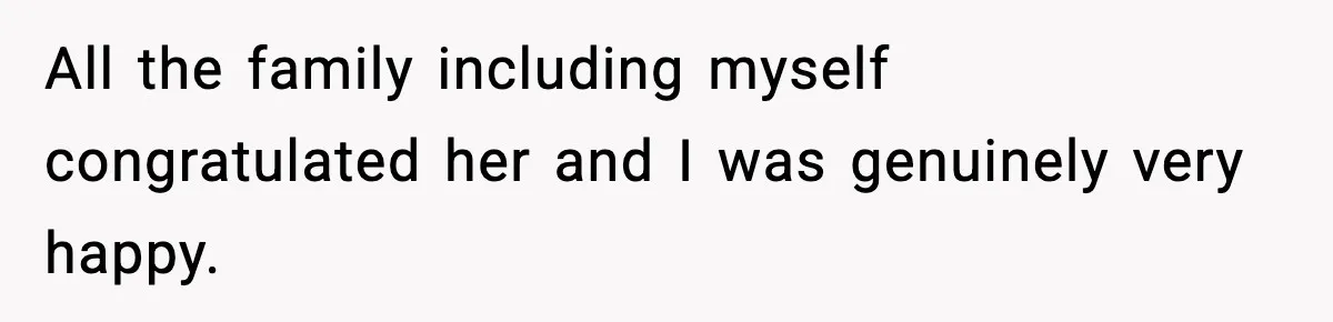 All the family including myself congratulated her and I was genuinely very happy.