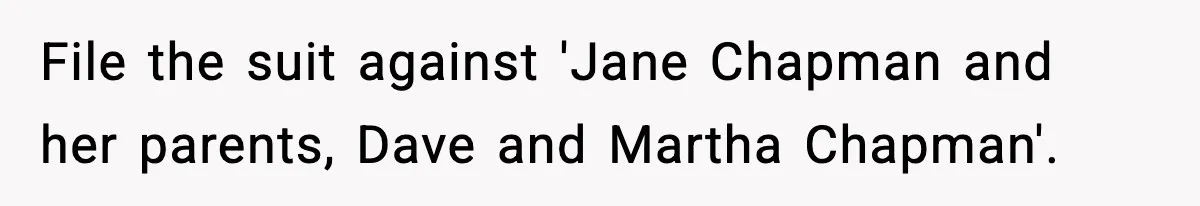 File the suit against 'Jane Chapman and her parents, Dave and Martha Chapman'.