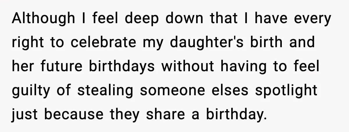 Although I feel deep down that I have every right to celebrate my daughter's birth and her future birthdays without having to feel guilty of stealing someone elses spotlight just...