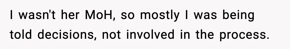 I wasn't her MoH, so mostly I was being told decisions, not involved in the process.