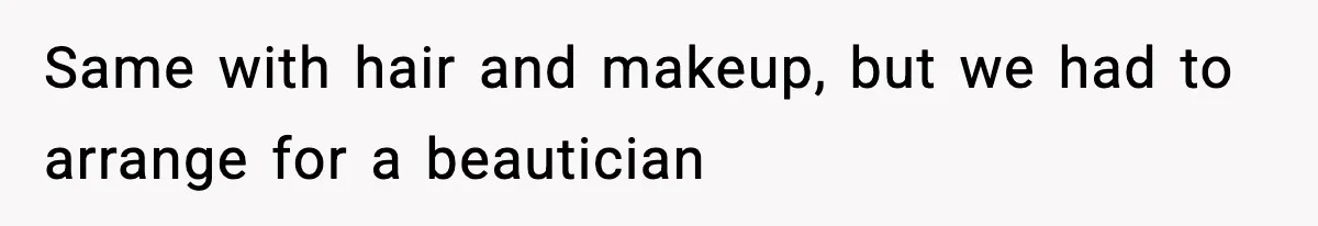 Same with hair and makeup, but we had to arrange for a beautician