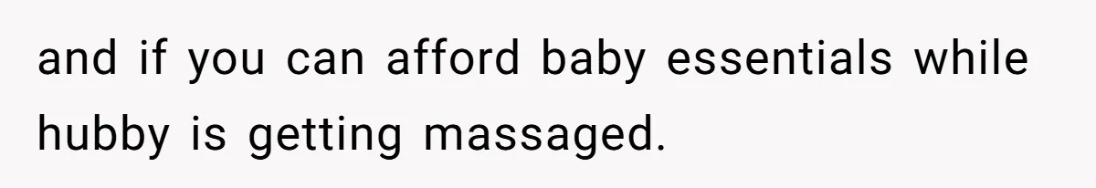 and if you can afford baby essentials while hubby is getting massaged.