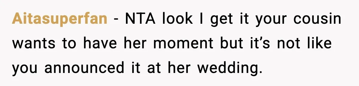 Aitasuperfan - NTA look I get it your cousin wants to have her moment but it’s not like you announced it at her wedding.