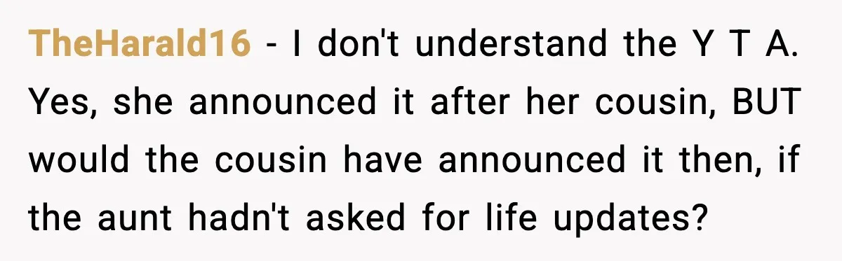TheHarald16 - I don't understand the Y T A. Yes, she announced it after her cousin, BUT would the cousin have announced it then, if the aunt hadn't asked for...