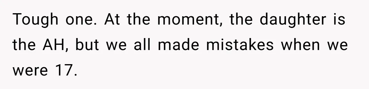 Tough one. At the moment, the daughter is the AH, but we all made mistakes when we were 17.
