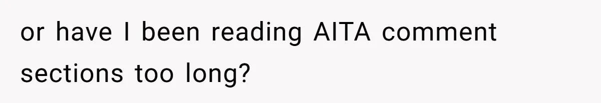 or have I been reading AITA comment sections too long?