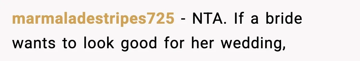 marmaladestripes725 − NTA. If a bride wants to look good for her wedding,