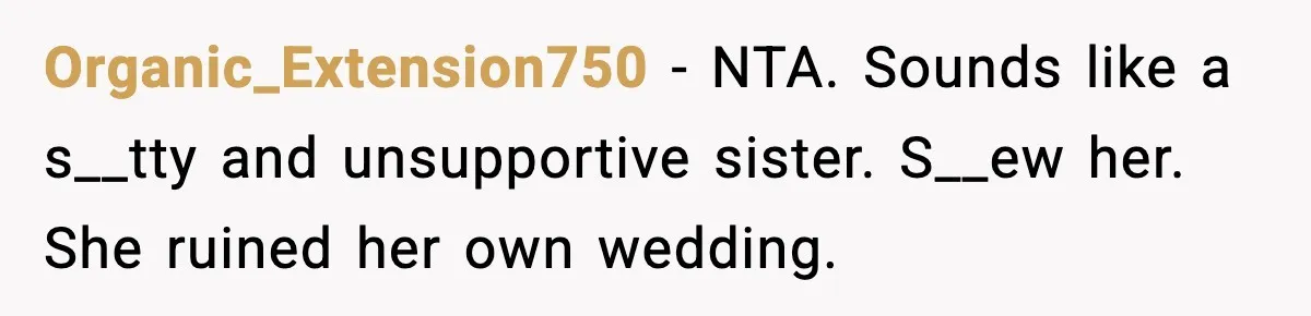 Organic_Extension750 − NTA. Sounds like a s__tty and unsupportive sister. S__ew her. She ruined her own wedding.