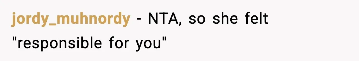 jordy_muhnordy − NTA, so she felt "responsible for you"