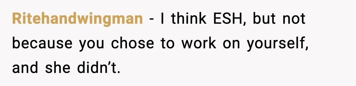 Ritehandwingman − I think ESH, but not because you chose to work on yourself, and she didn’t.
