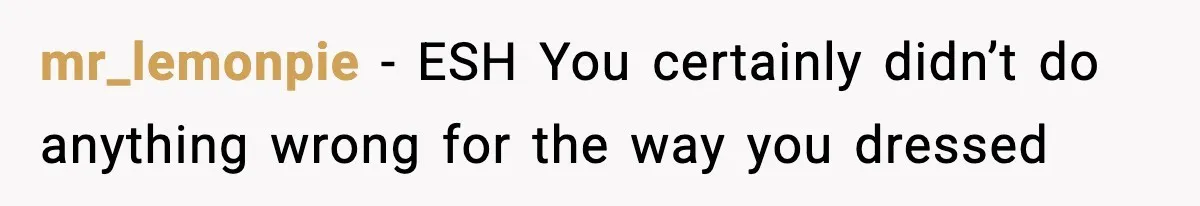 mr_lemonpie − ESH You certainly didn’t do anything wrong for the way you dressed