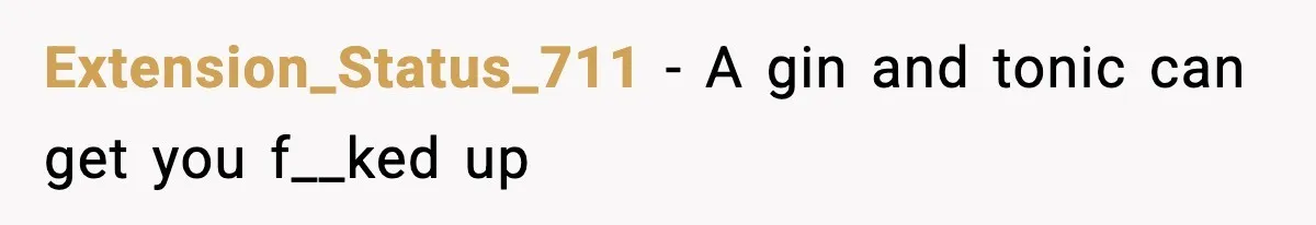 Extension_Status_711 - A gin and tonic can get you f__ked up