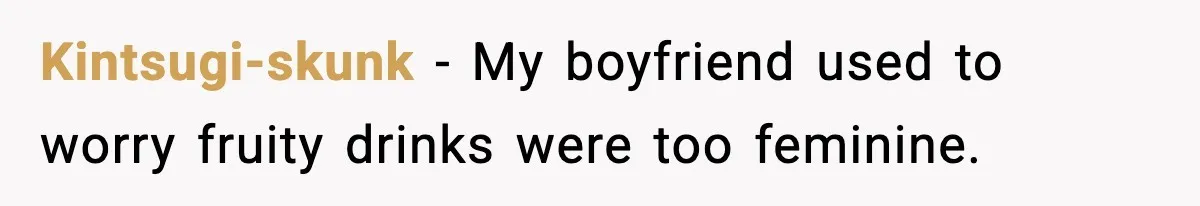 Kintsugi-skunk - My boyfriend used to worry fruity drinks were too feminine.