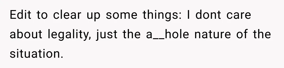 Edit to clear up some things: I dont care about legality, just the a__hole nature of the situation.