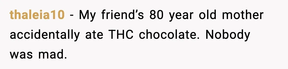thaleia10 - My friend’s 80 year old mother accidentally ate THC chocolate. Nobody was mad.