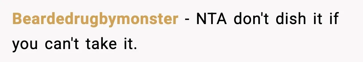 Beardedrugbymonster − NTA don't dish it if you can't take it.