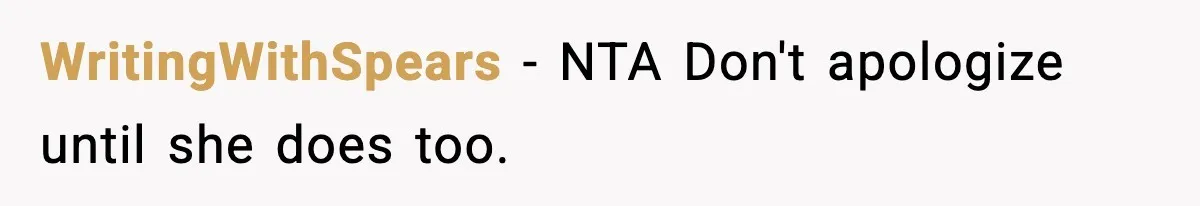 WritingWithSpears − NTA Don't apologize until she does too.