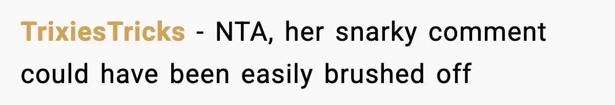 TrixiesTricks − NTA, her snarky comment could have been easily brushed off