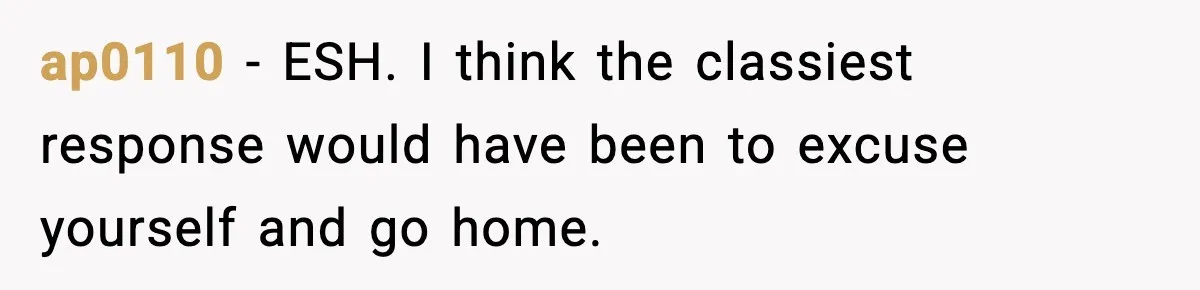 ap0110 − ESH. I think the classiest response would have been to excuse yourself and go home.