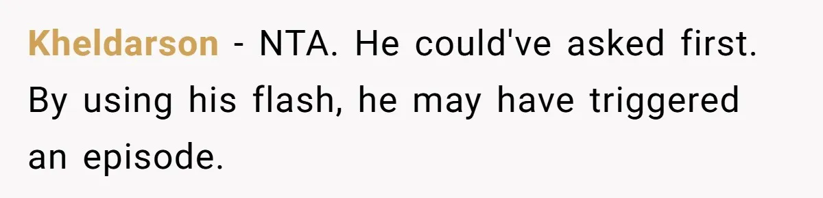 Kheldarson − NTA. He could've asked first. By using his flash, he may have triggered an episode.