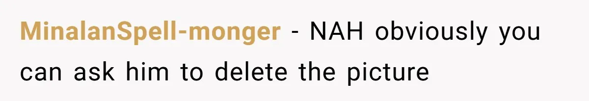 MinalanSpell-monger − NAH obviously you can ask him to delete the picture