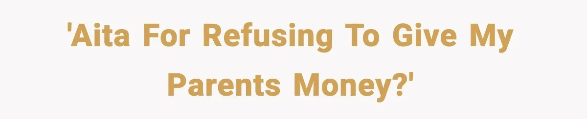 'AITA for refusing to give my parents money?'