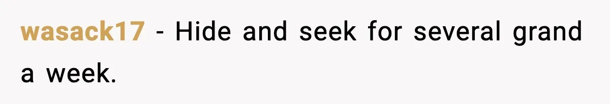 wasack17 − Hide and seek for several grand a week.