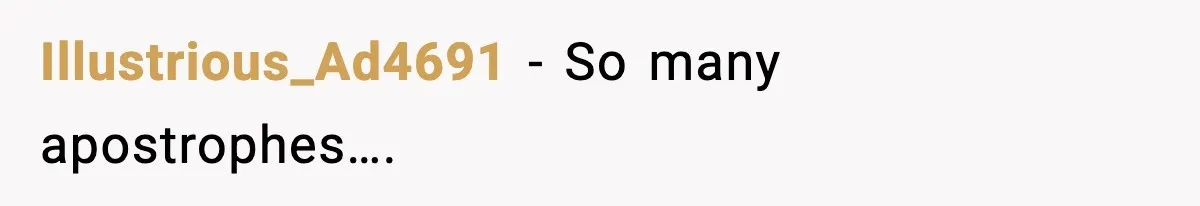 Illustrious_Ad4691 − So many apostrophes….